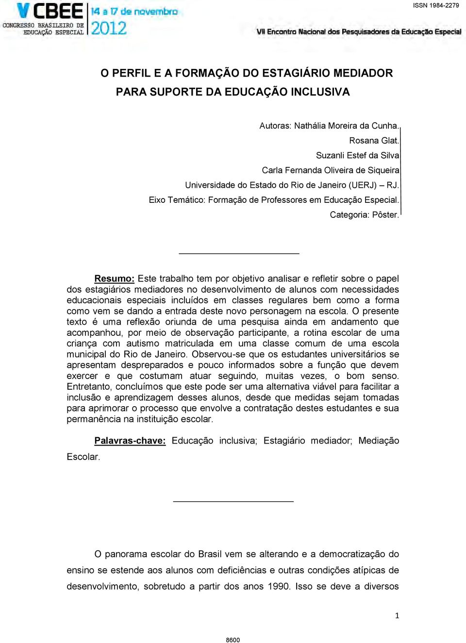 Resumo: Este trabalho tem por objetivo analisar e refletir sobre o papel dos estagiários mediadores no desenvolvimento de alunos com necessidades educacionais especiais incluídos em classes regulares