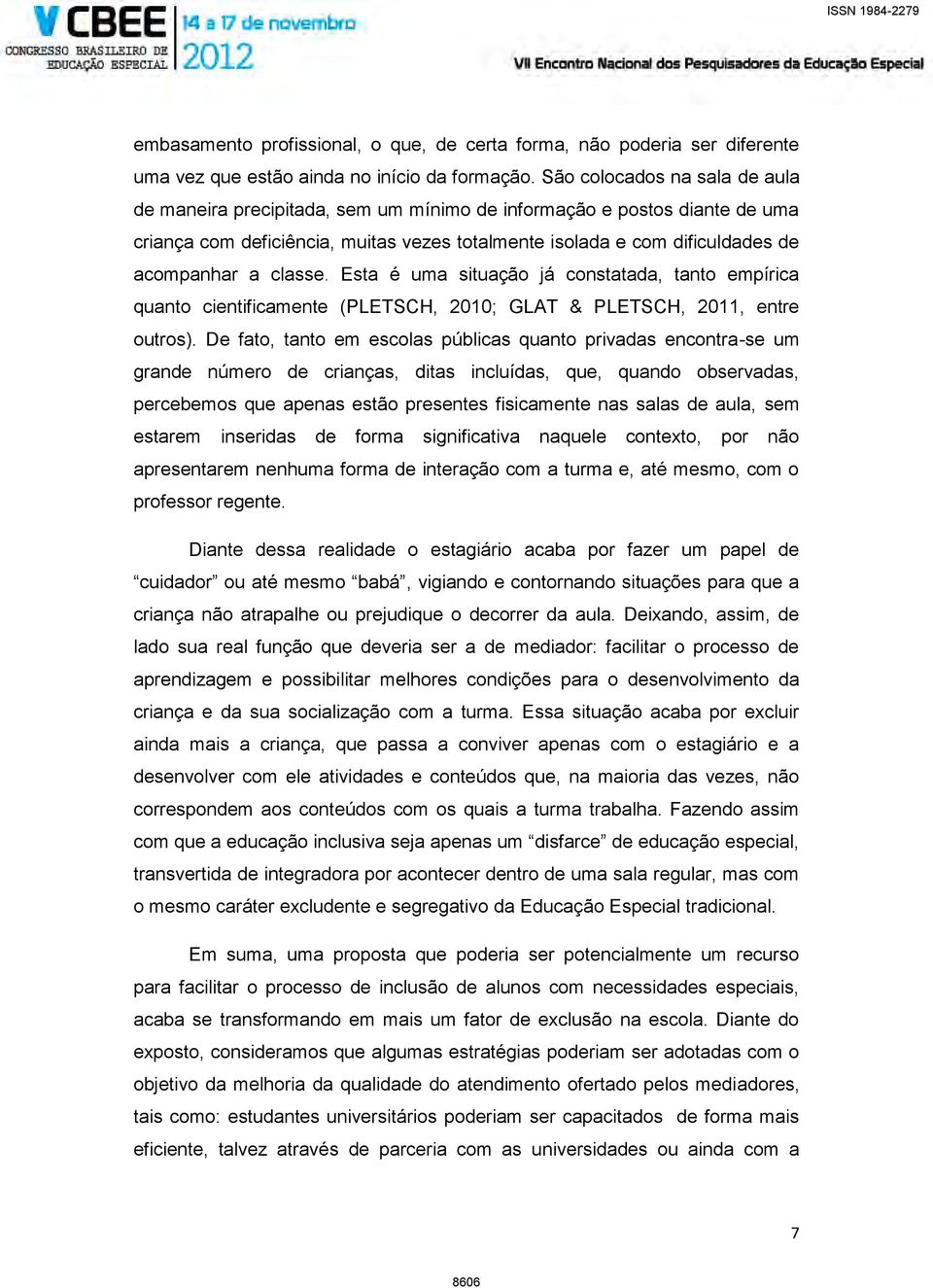 classe. Esta é uma situação já constatada, tanto empírica quanto cientificamente (PLETSCH, 2010; GLAT & PLETSCH, 2011, entre outros).