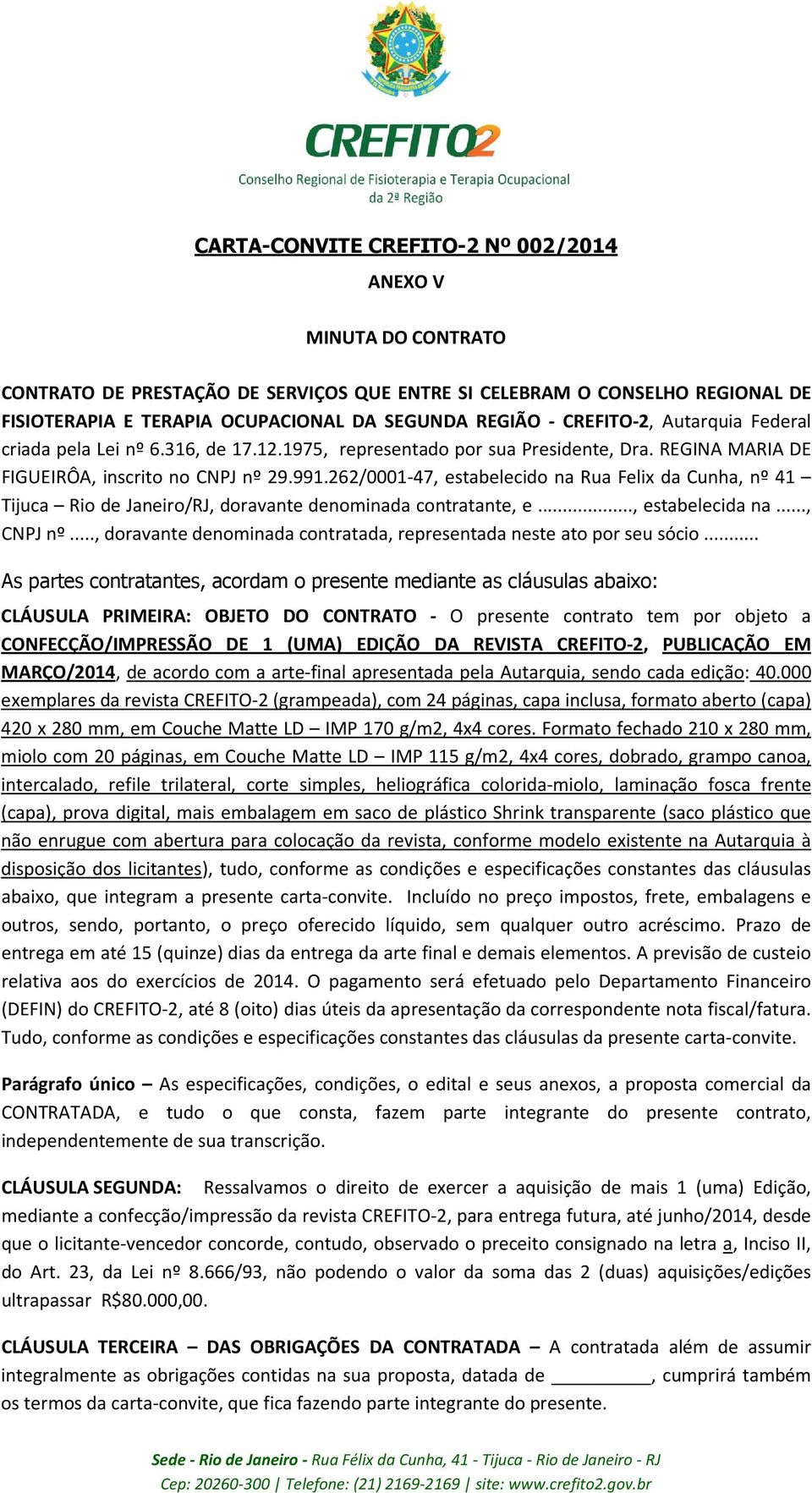 262/0001-47, estabelecido na Rua Felix da Cunha, nº 41 Tijuca Rio de Janeiro/RJ, doravante denominada contratante, e..., estabelecida na..., CNPJ nº.