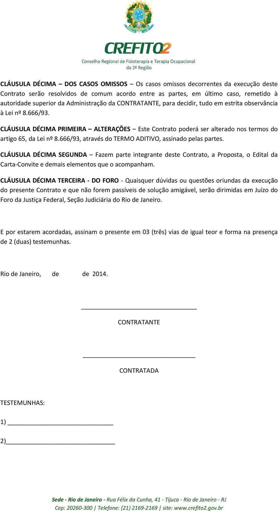 666/93, através do TERMO ADITIVO, assinado pelas partes. CLÁUSULA DÉCIMA SEGUNDA Fazem parte integrante deste Contrato, a Proposta, o Edital da Carta-Convite e demais elementos que o acompanham.