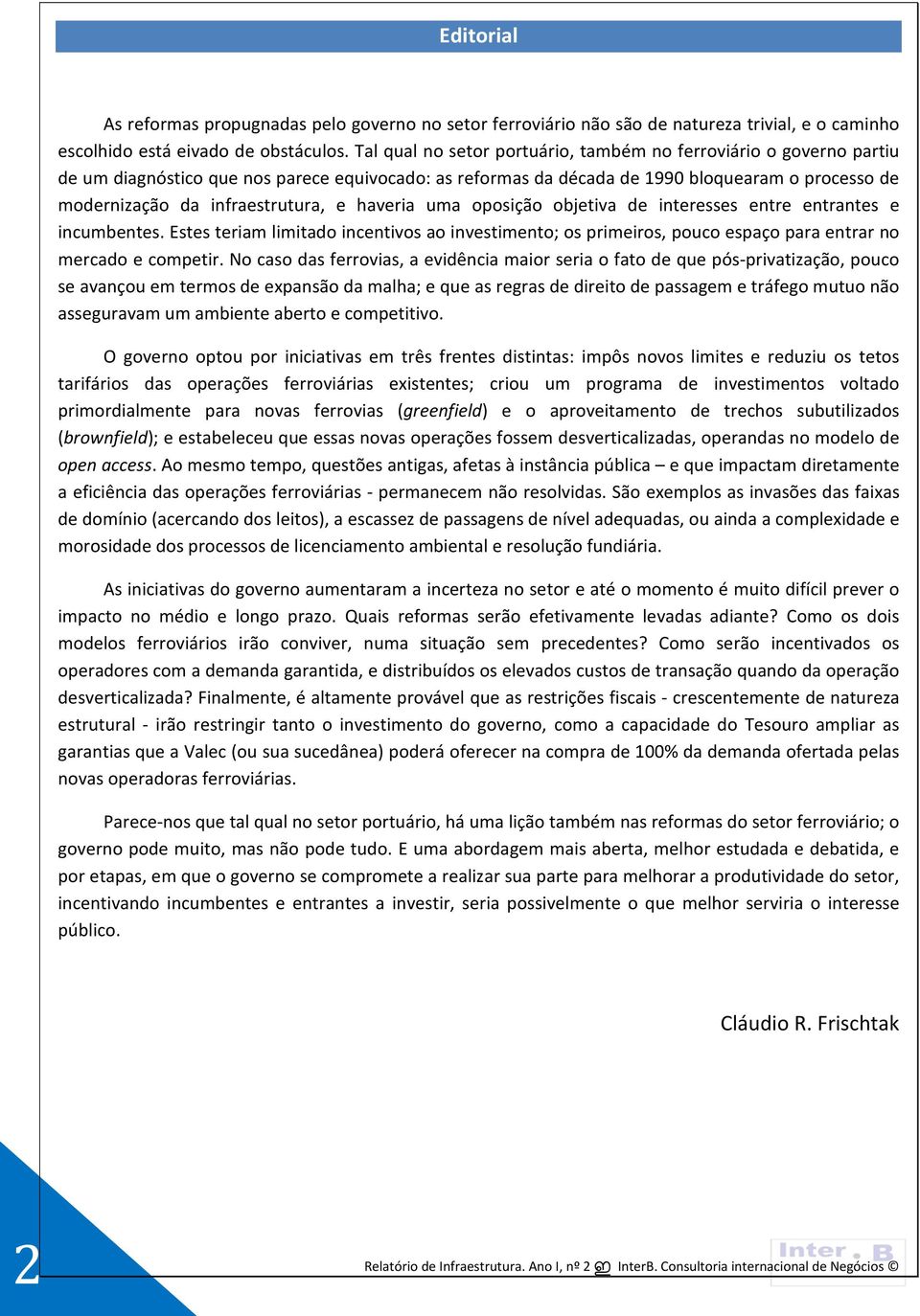 e haveria uma oposição objetiva de interesses entre entrantes e incumbentes. Estes teriam limitado incentivos ao investimento; os primeiros, pouco espaço para entrar no mercado e competir.