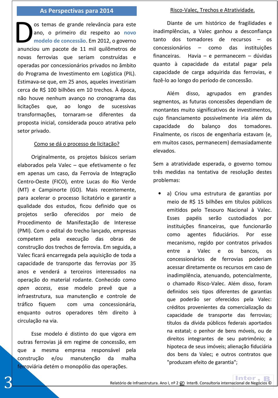 Estimava-se que, em 25 anos, aqueles investiriam cerca de R$ 100 bilhões em 10 trechos.