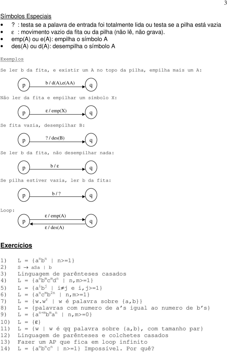 X: ε / em(x) Se fita vazia, desemilhar B:? / des(b) Se ler b da fita, não desemilhar nada: b / ε Se ilha estiver vazia, ler b da fita: b /?