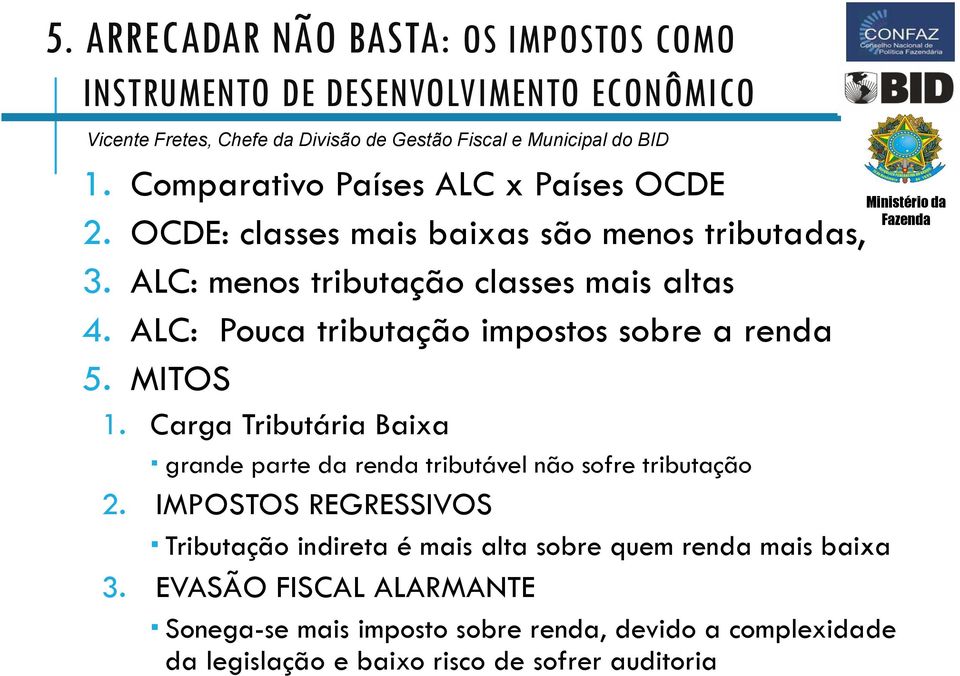 ALC: Pouca tributação impostos sobre a renda 5. MITOS 1. Carga Tributária Baixa grande parte da renda tributável não sofre tributação 2.