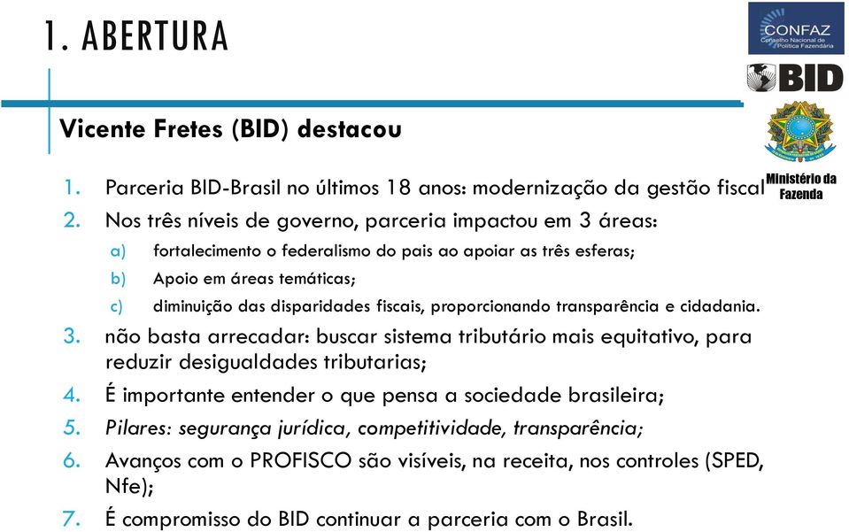 disparidades fiscais, proporcionando transparência e cidadania. 3. não basta arrecadar: buscar sistema tributário mais equitativo, para reduzir desigualdades tributarias; 4.