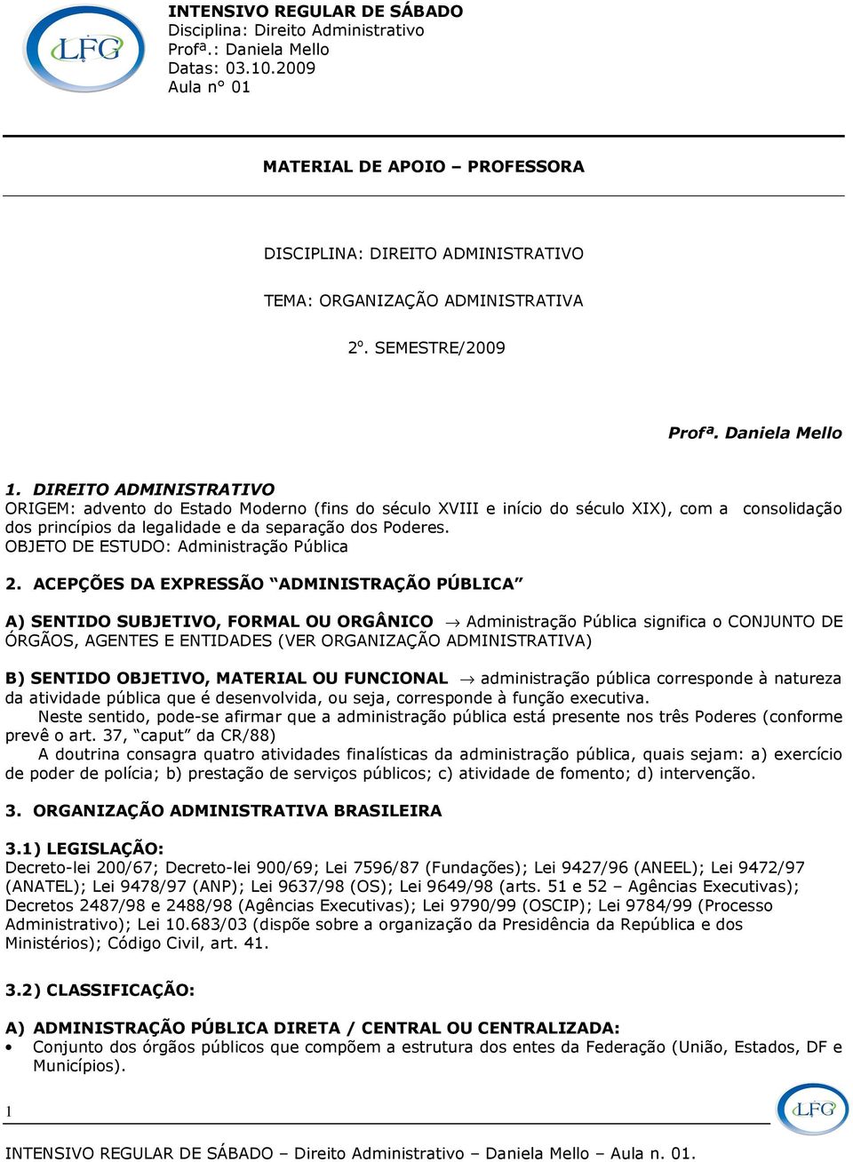 DIREITO ADMINISTRATIVO ORIGEM: advento do Estado Moderno (fins do século XVIII e início do século XIX), com a consolidação dos princípios da legalidade e da separação dos Poderes.