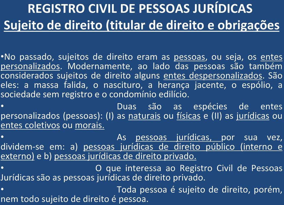 São eles: a massa falida, o nascituro, a herança jacente, o espólio, a sociedade sem registro e o condomínio edilício.