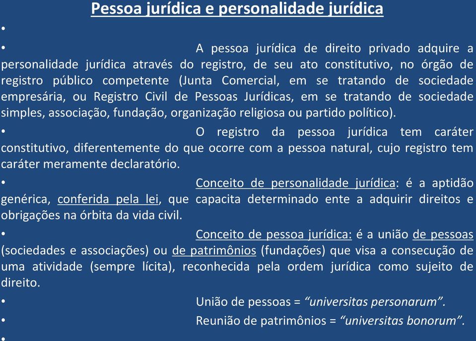 O registro da pessoa jurídica tem caráter constitutivo, diferentemente do que ocorre com a pessoa natural, cujo registro tem caráter meramente declaratório.