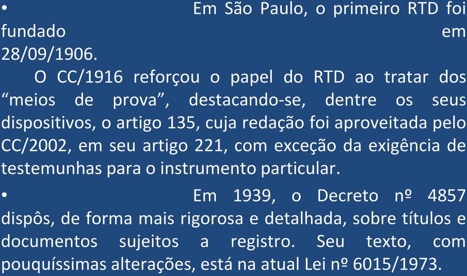 cuja redação foi aproveitada pelo CC/2002, em seu artigo 221, com exceção da exigência de testemunhas para o instrumento