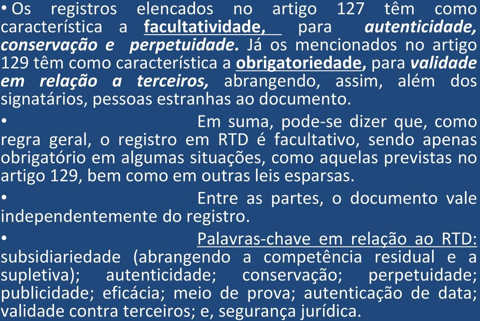 Em suma, pode-se dizer que, como regra geral, o registro em RTD é facultativo, sendo apenas obrigatório em algumas situações, como aquelas previstas no artigo 129, bem como em outras leis esparsas.