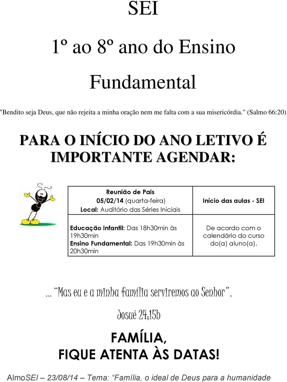 Início das aulas - SEI Educação Infantil: Das 18h30min às 19h30min Ensino Fundamental: Das 19h30min às 20h30min De acordo com o calendário do curso