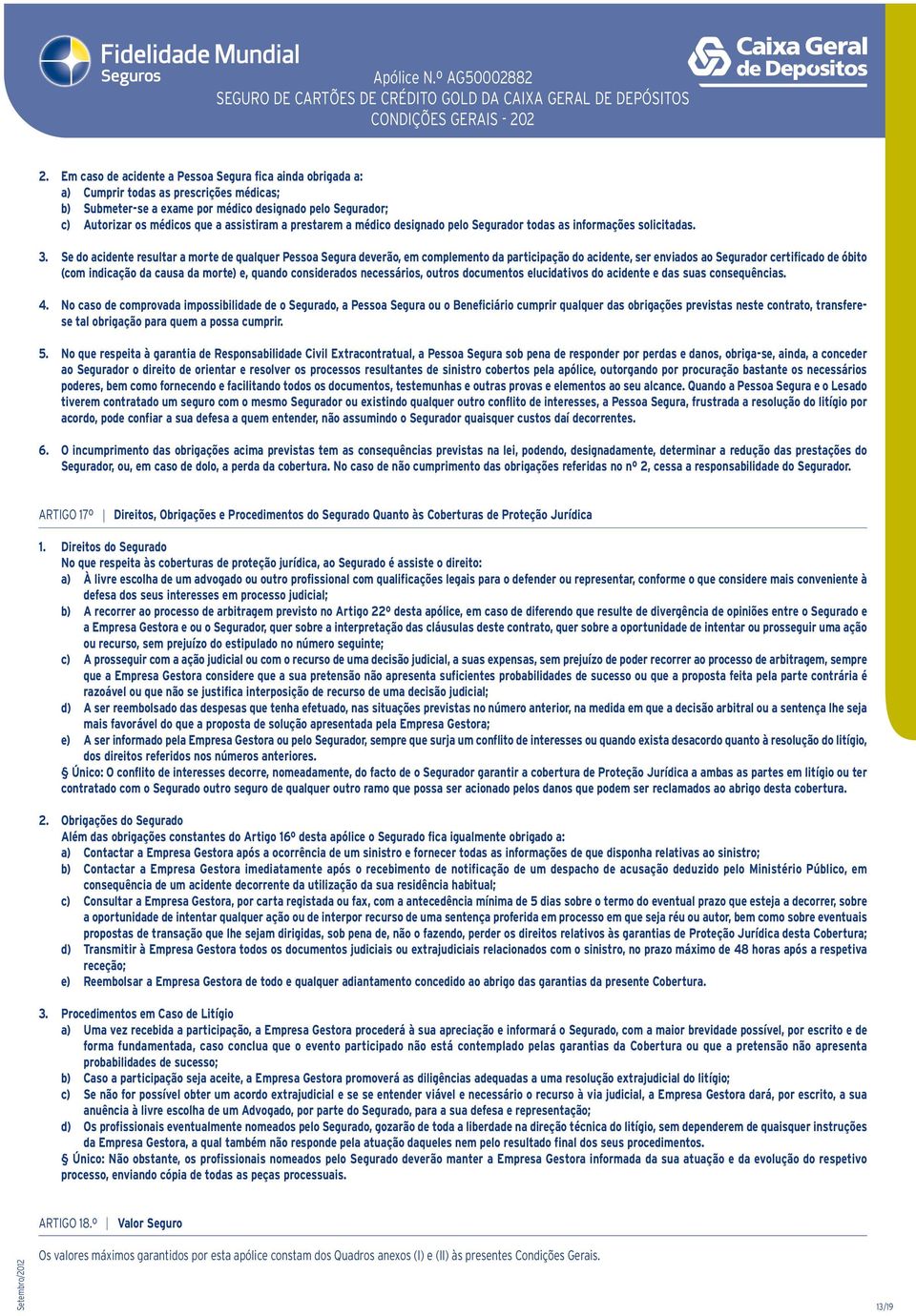 Se do acidente resultar a morte de qualquer Pessoa Segura deverão, em complemento da participação do acidente, ser enviados ao Segurador certificado de óbito (com indicação da causa da morte) e,