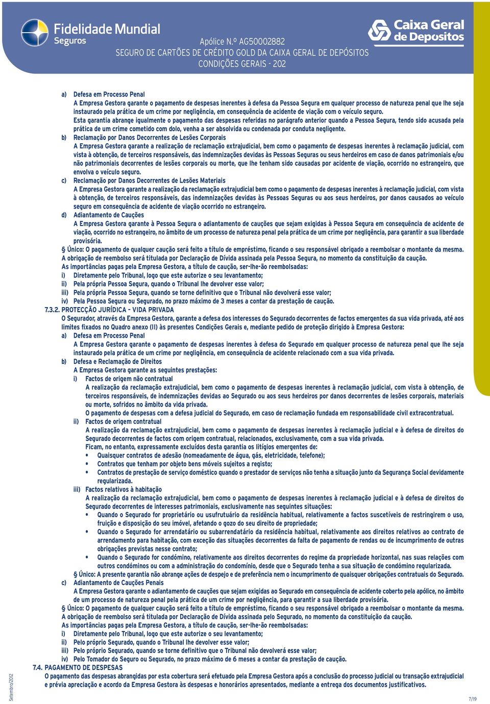 Esta garantia abrange igualmente o pagamento das despesas referidas no parágrafo anterior quando a Pessoa Segura, tendo sido acusada pela prática de um crime cometido com dolo, venha a ser absolvida