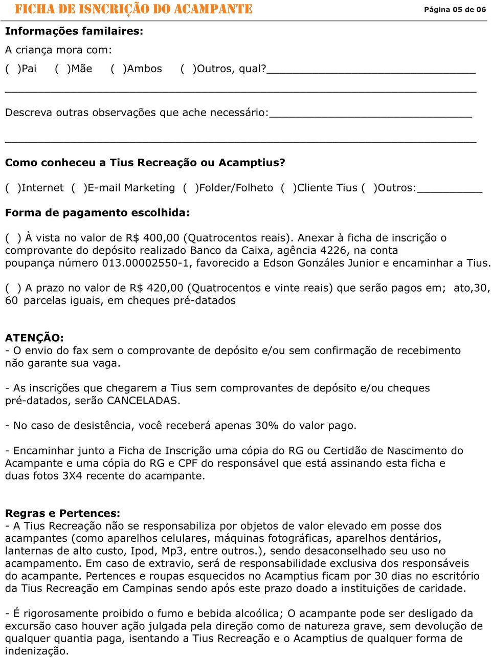 Anexar à ficha de inscrição o comprovante do depósito realizado Banco da Caixa, agência 4226, na conta poupança número 013.00002550-1, favorecido a Edson Gonzáles Junior e encaminhar a Tius.