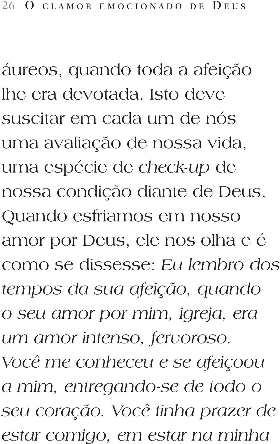 Quando esfriamos em nosso amor por Deus, ele nos olha e é como se dissesse: Eu lembro dos tempos da sua afeição, quando o seu