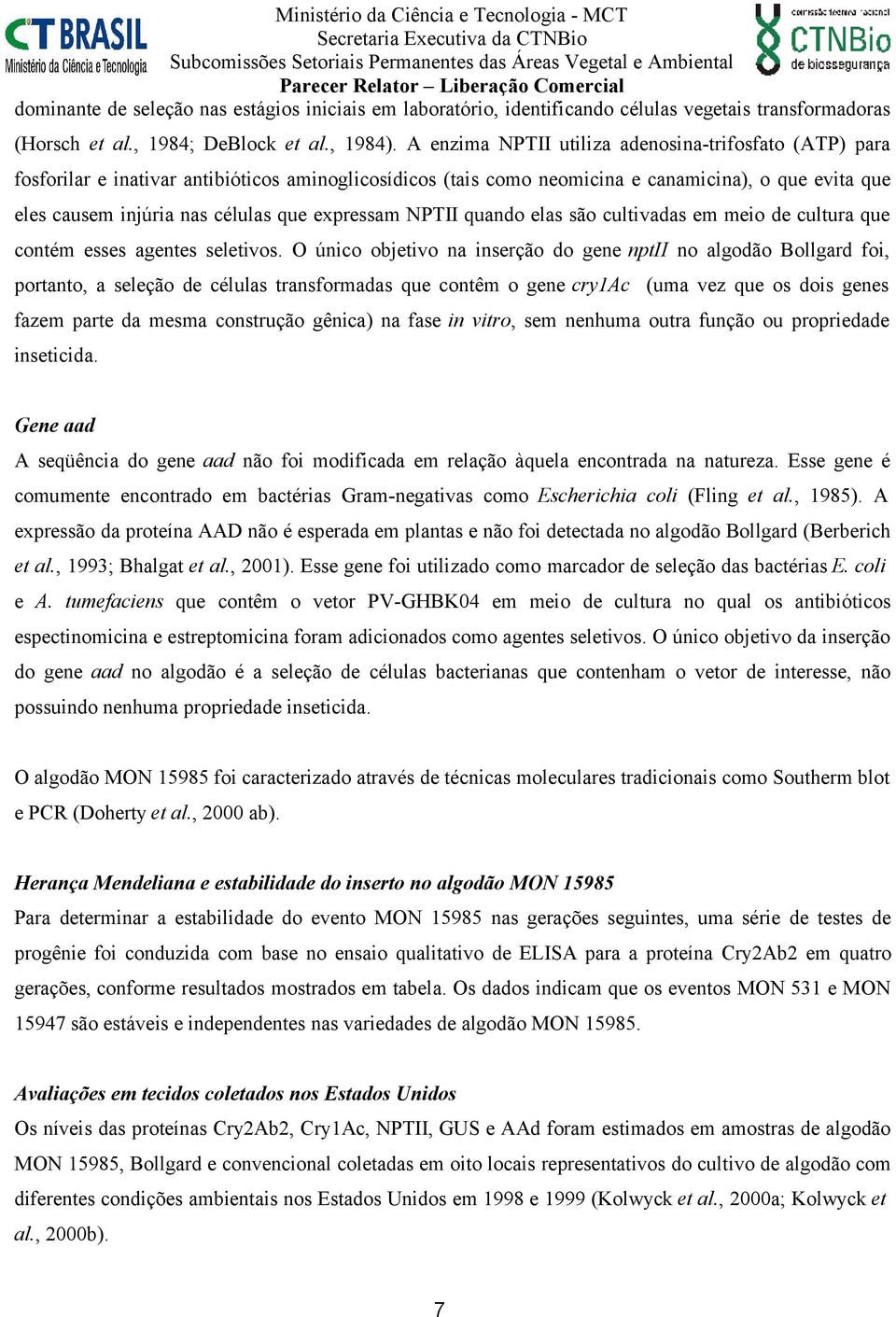 expressam NPTII quando elas são cultivadas em meio de cultura que contém esses agentes seletivos.