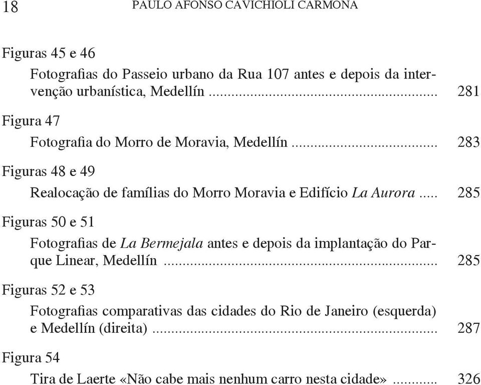 .. 285 Figuras 50 e 51 Fotografias de La Bermejala antes e depois da implantação do Parque Linear, Medellín.