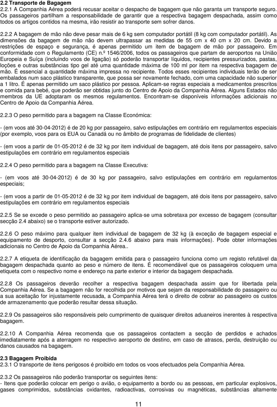 2.2 A bagagem de mão não deve pesar mais de 6 kg sem computador portátil (8 kg com computador portátil). As dimensões da bagagem de mão não devem ultrapassar as medidas de 55 cm x 40 cm x 20 cm.