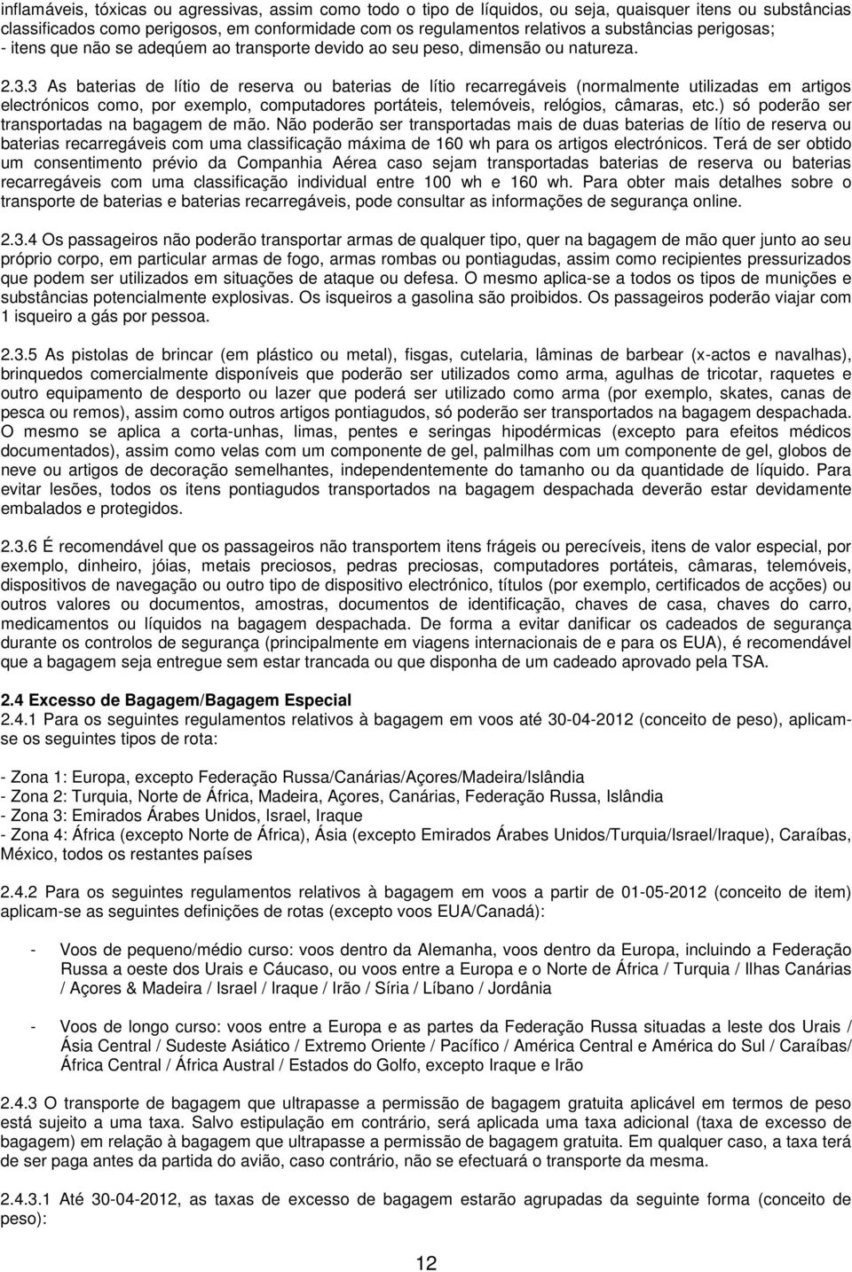 3 As baterias de lítio de reserva ou baterias de lítio recarregáveis (normalmente utilizadas em artigos electrónicos como, por exemplo, computadores portáteis, telemóveis, relógios, câmaras, etc.