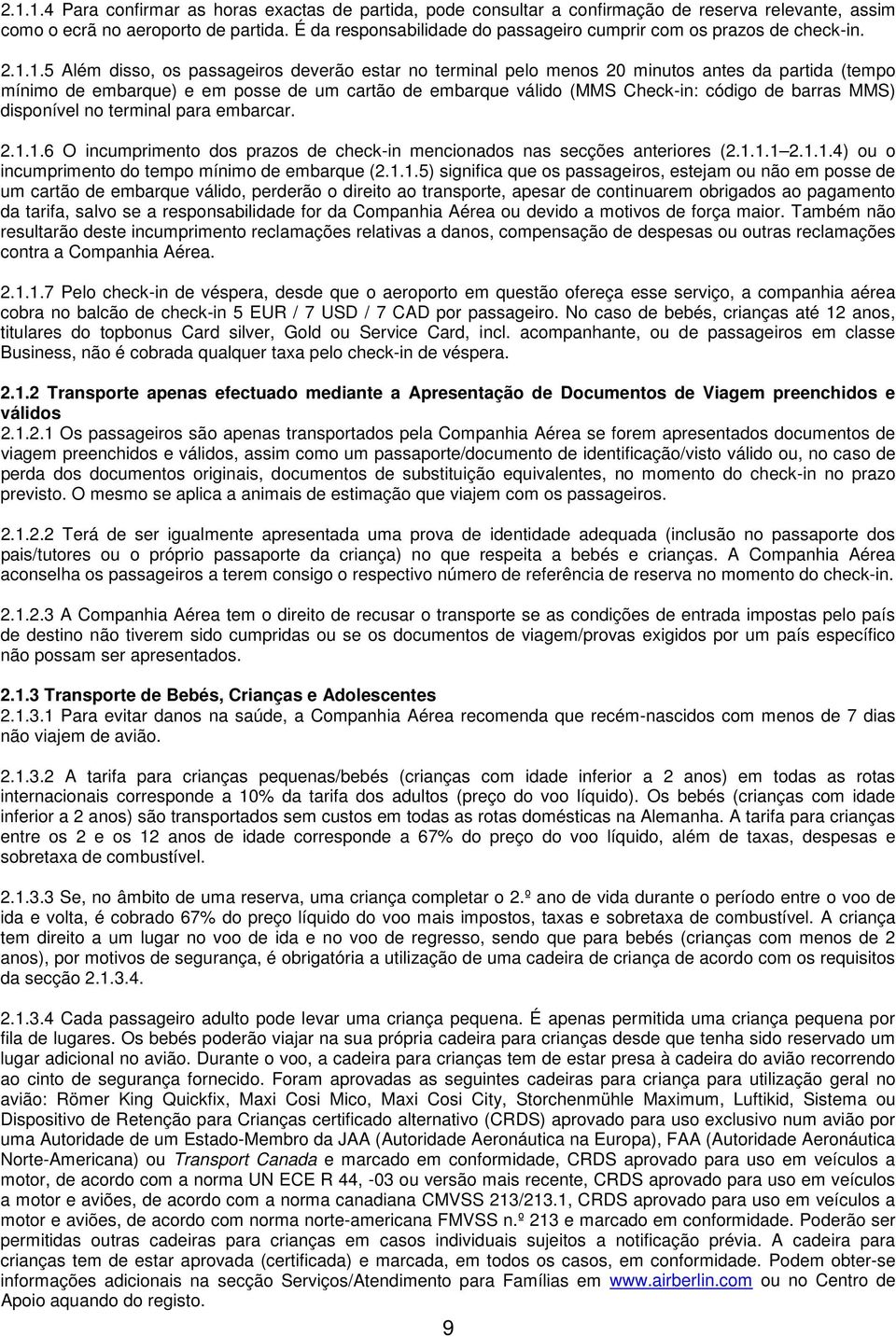 1.5 Além disso, os passageiros deverão estar no terminal pelo menos 20 minutos antes da partida (tempo mínimo de embarque) e em posse de um cartão de embarque válido (MMS Check-in: código de barras