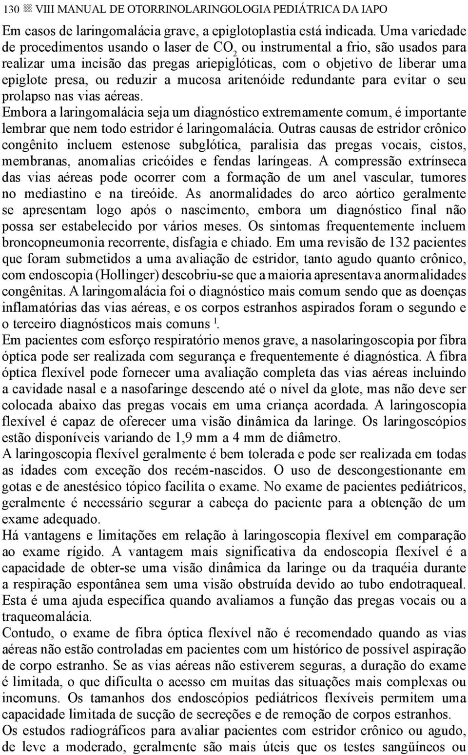 a mucosa aritenóide redundante para evitar o seu prolapso nas vias aéreas. Embora a laringomalácia seja um diagnóstico extremamente comum, é importante lembrar que nem todo estridor é laringomalácia.