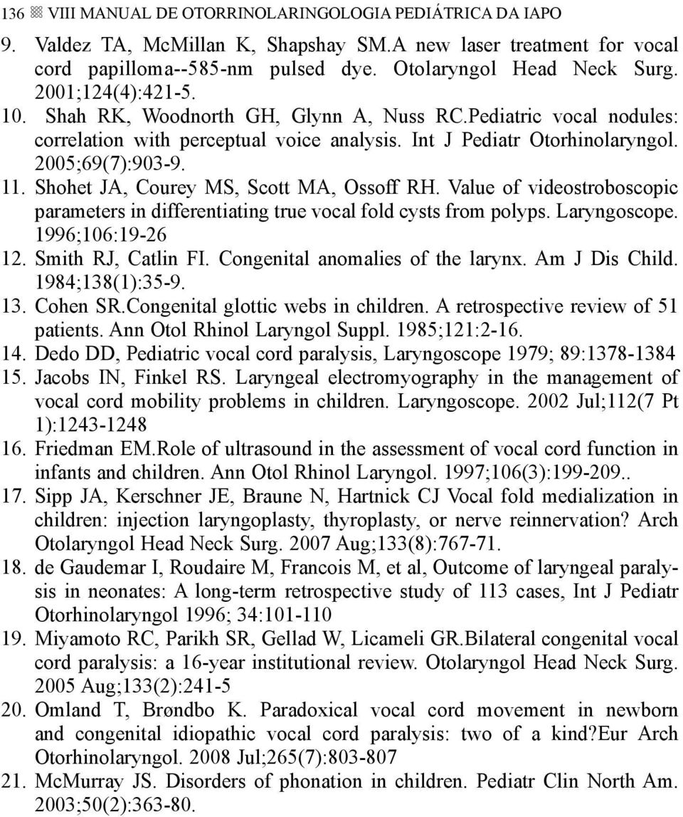 Shohet JA, Courey MS, Scott MA, Ossoff RH. Value of videostroboscopic parameters in differentiating true vocal fold cysts from polyps. Laryngoscope. 1996;106:19-26 12. Smith RJ, Catlin FI.