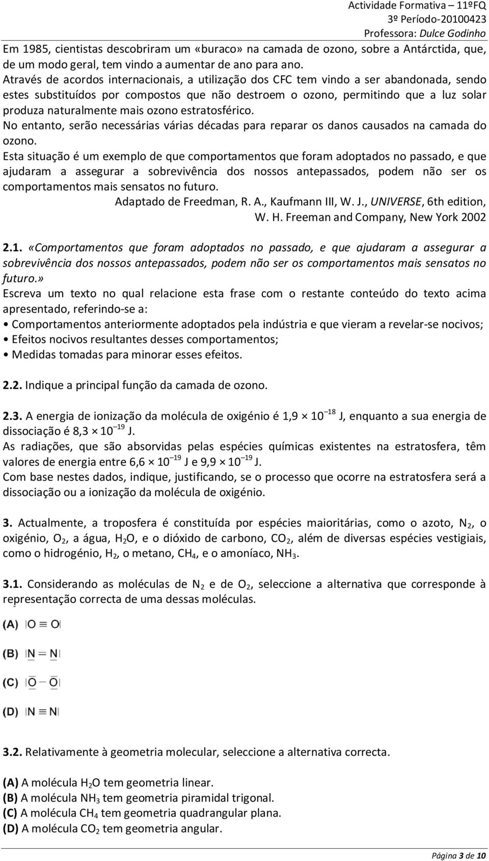 mais ozono estratosférico. No entanto, serão necessárias várias décadas para reparar os danos causados na camada do ozono.