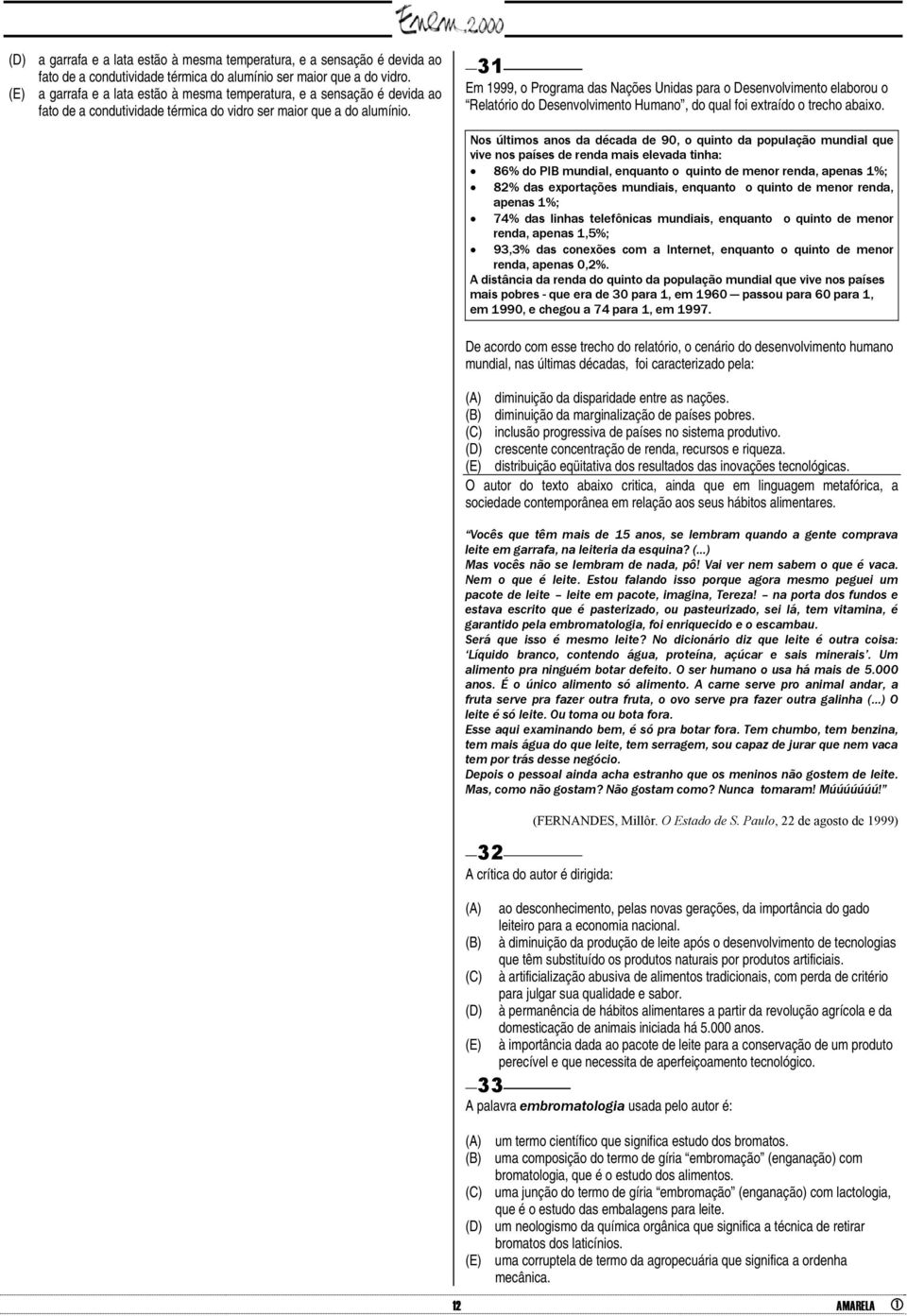 31 Em 1999, o Programa das Nações Unidas para o Desenvolvimento elaborou o Relatório do Desenvolvimento Humano, do qual foi extraído o trecho abaixo.