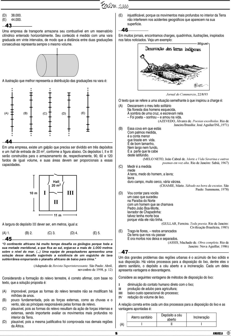 (E) injustificável, porque os movimentos mais profundos no interior da Terra não interferem nos acidentes geográficos que aparecem na sua superfície.