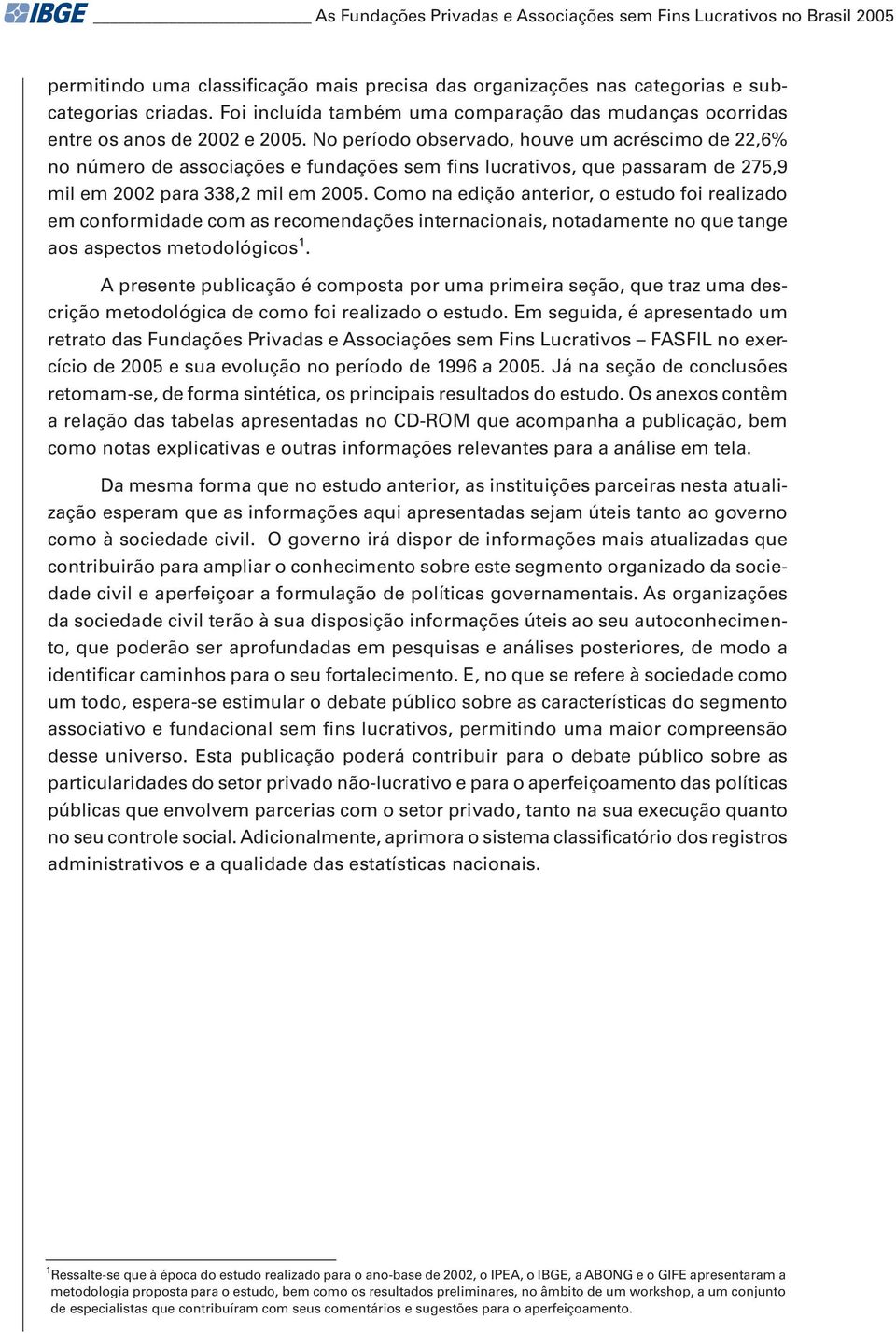 No período observado, houve um acréscimo de 22,6% no número de associações e fundações sem fins lucrativos, que passaram de 275,9 mil em 2002 para 338,2 mil em 2005.