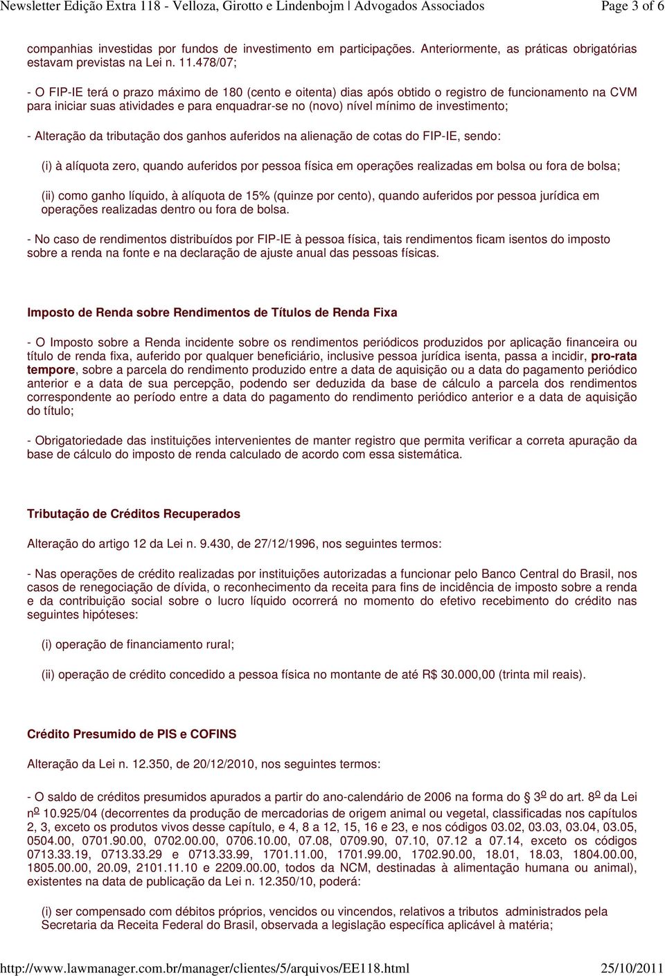 investimento; - Alteração da tributação dos ganhos auferidos na alienação de cotas do FIP-IE, sendo: (i) à alíquota zero, quando auferidos por pessoa física em operações realizadas em bolsa ou fora