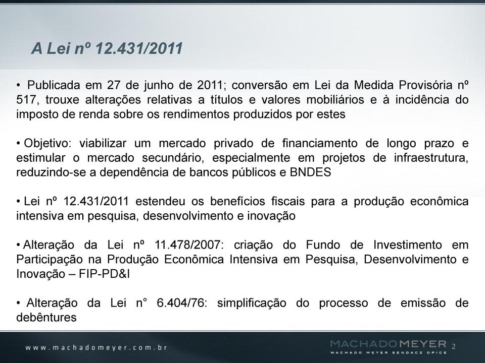 rendimentos produzidos por estes Objetivo: viabilizar um mercado privado de financiamento de longo prazo e estimular o mercado secundário, especialmente em projetos de infraestrutura, reduzindo-se a