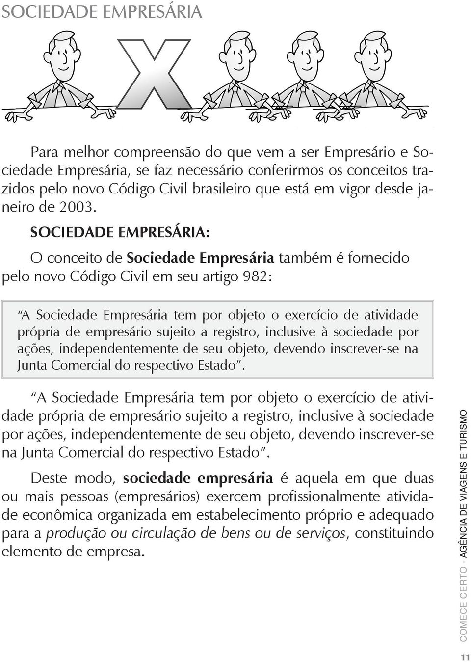 SOCIEDADE EMPRESÁRIA: O conceito de Sociedade Empresária também é fornecido pelo novo Código Civil em seu artigo 982: A Sociedade Empresária tem por objeto o exercício de atividade própria de