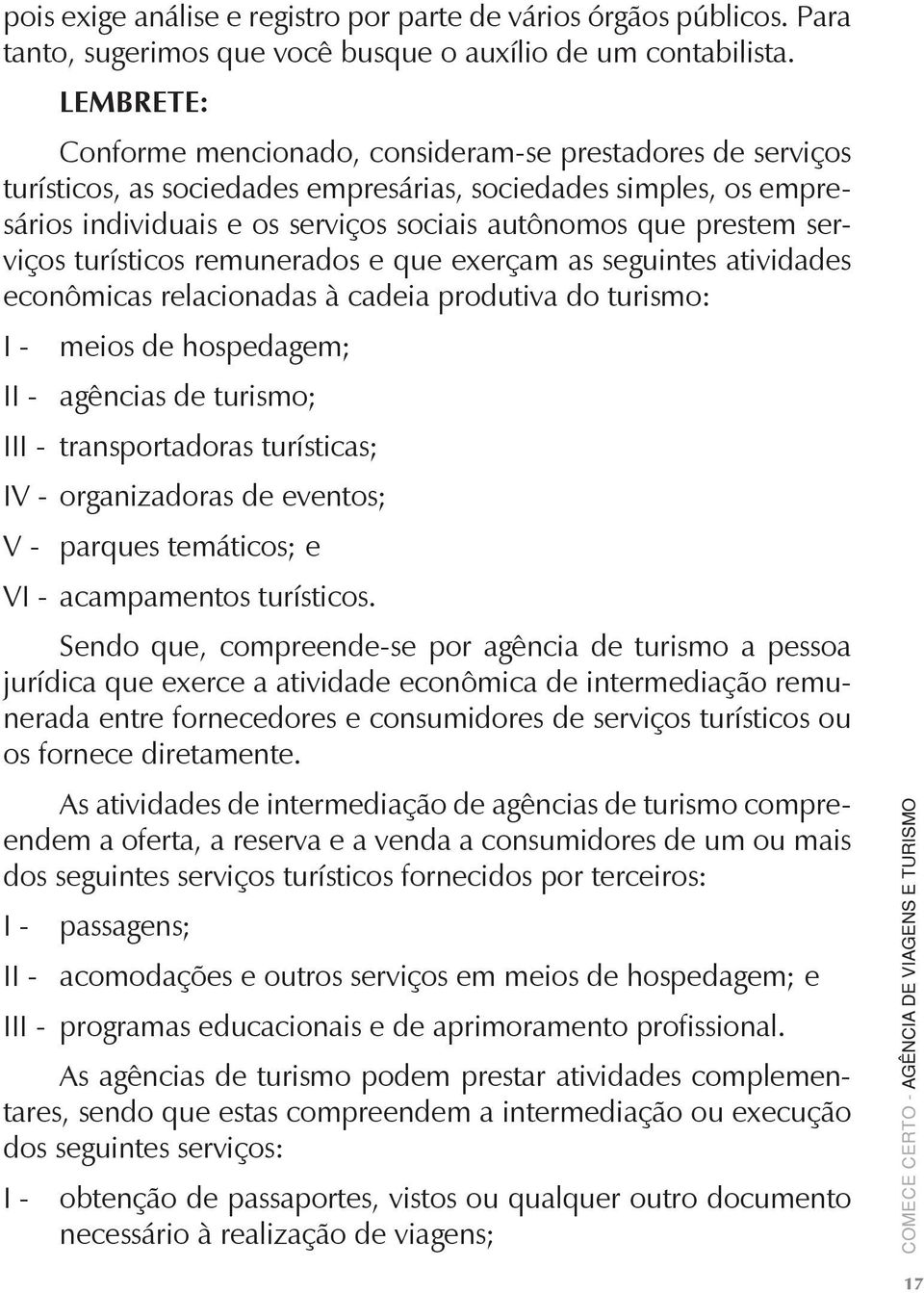 serviços turísticos remunerados e que exerçam as seguintes atividades econômicas relacionadas à cadeia produtiva do turismo: I - meios de hospedagem; II - agências de turismo; III - transportadoras