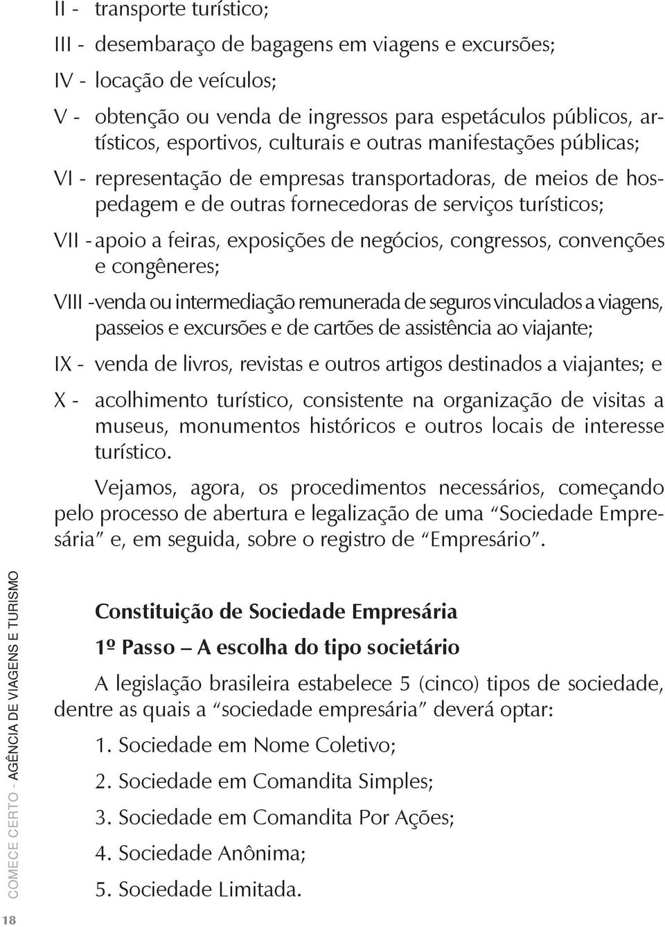 negócios, congressos, convenções e congêneres; VIII - venda ou intermediação remunerada de seguros vinculados a viagens, passeios e excursões e de cartões de assistência ao viajante; IX - venda de