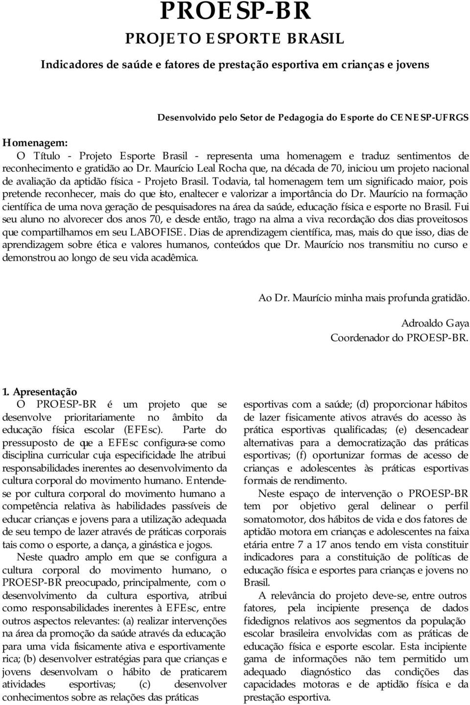 Maurício Leal Rocha que, na década de 70, iniciou um projeto nacional de avaliação da aptidão física - Projeto Brasil.