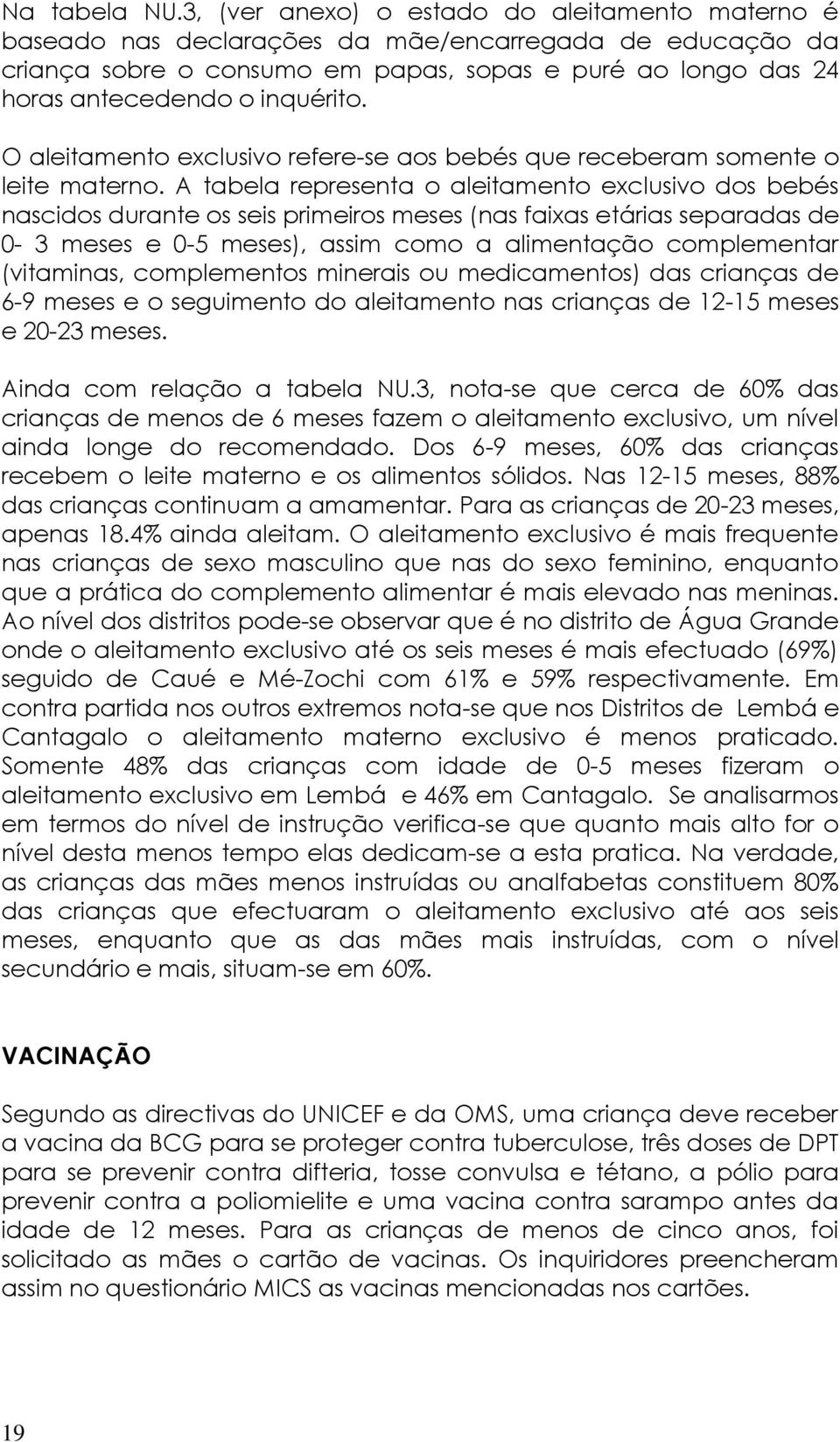 O aleitamento exclusivo refere-se aos bebés que receberam somente o leite materno.