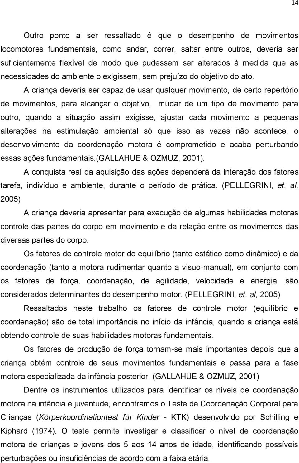 A criança deveria ser capaz de usar qualquer movimento, de certo repertório de movimentos, para alcançar o objetivo, mudar de um tipo de movimento para outro, quando a situação assim exigisse,