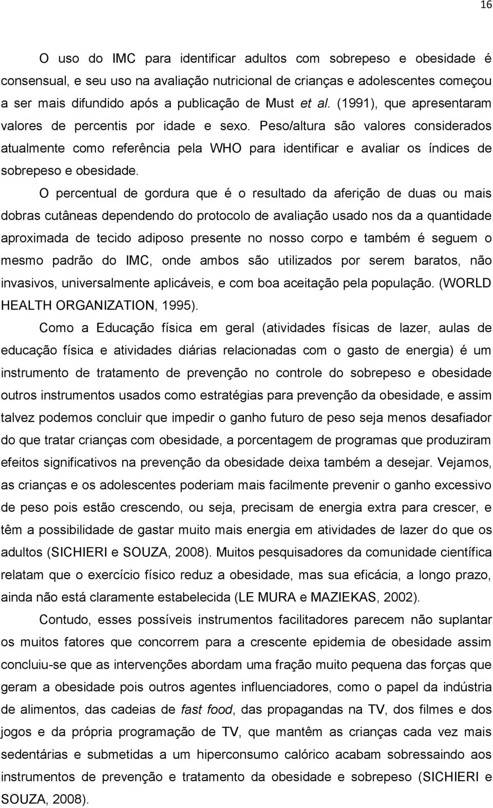 Peso/altura são valores considerados atualmente como referência pela WHO para identificar e avaliar os índices de sobrepeso e obesidade.