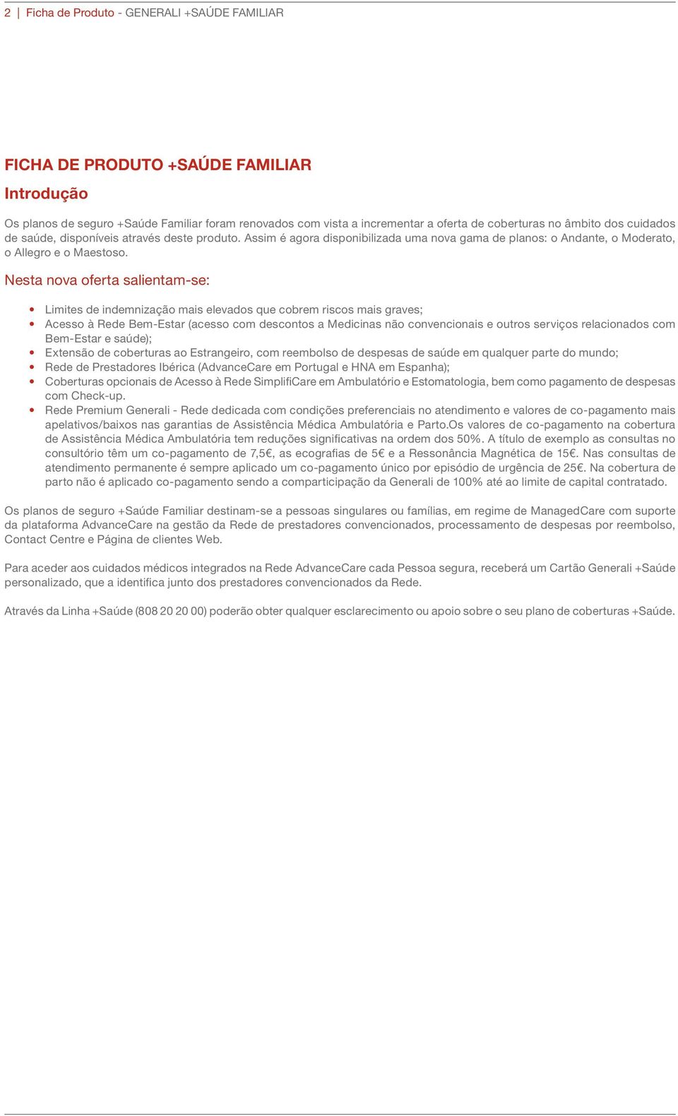 Nesta nova oferta salientam-se: Limites de indemnização mais elevados que cobrem riscos mais graves; Acesso à Rede Bem-Estar (acesso com descontos a Medicinas não convencionais e outros serviços