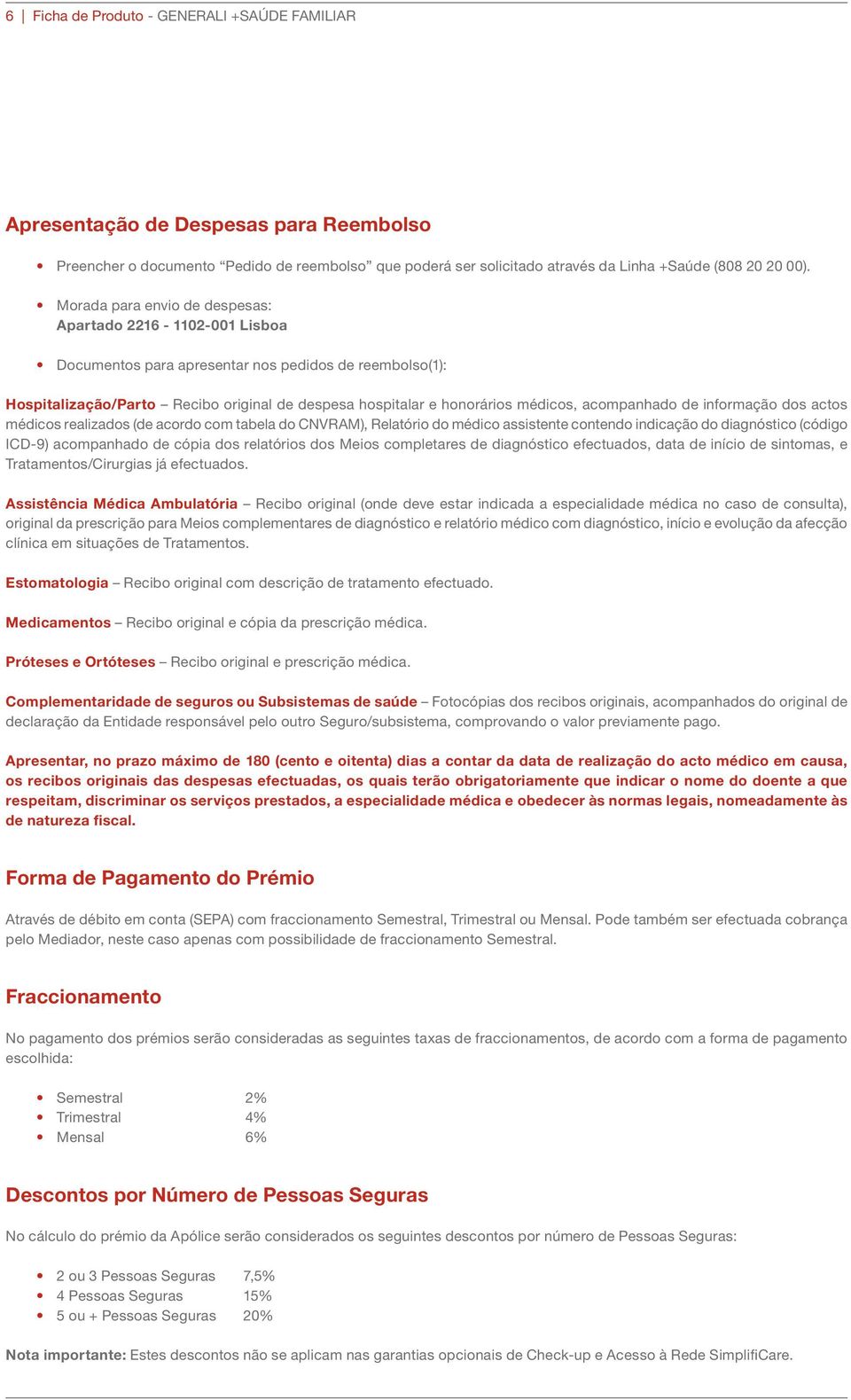 acompanhado de informação dos actos médicos realizados (de acordo com tabela do CNVRAM), Relatório do médico assistente contendo indicação do diagnóstico (código ICD-9) acompanhado de cópia dos