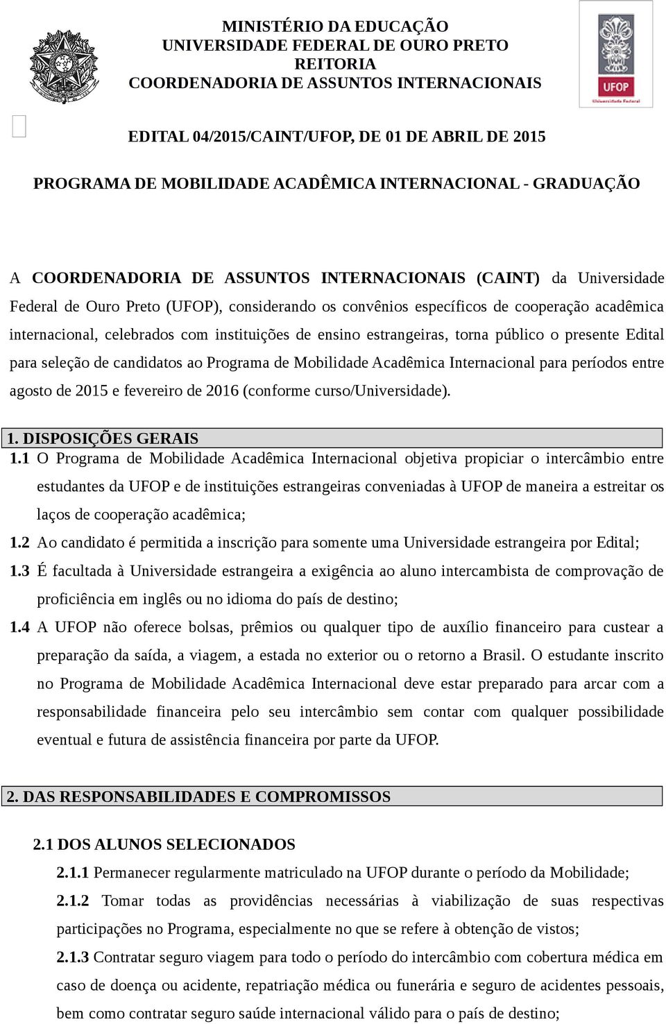 Internacional para períodos entre agosto de 2015 e fevereiro de 2016 (conforme curso/universidade). 1. DISPOSIÇÕES GERAIS 1.