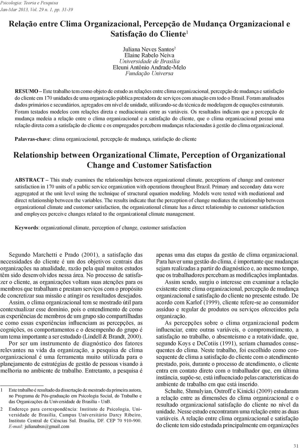 Fundação Universa RESUMO Este trabalho tem como objeto de estudo as relações entre clima organizacional, percepção de mudança e satisfação do cliente em 170 unidades de uma organização pública