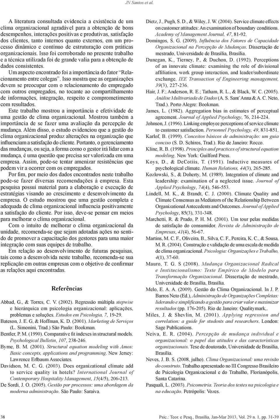 quanto externos, em um processo dinâmico e contínuo de estruturação com práticas organizacionais.