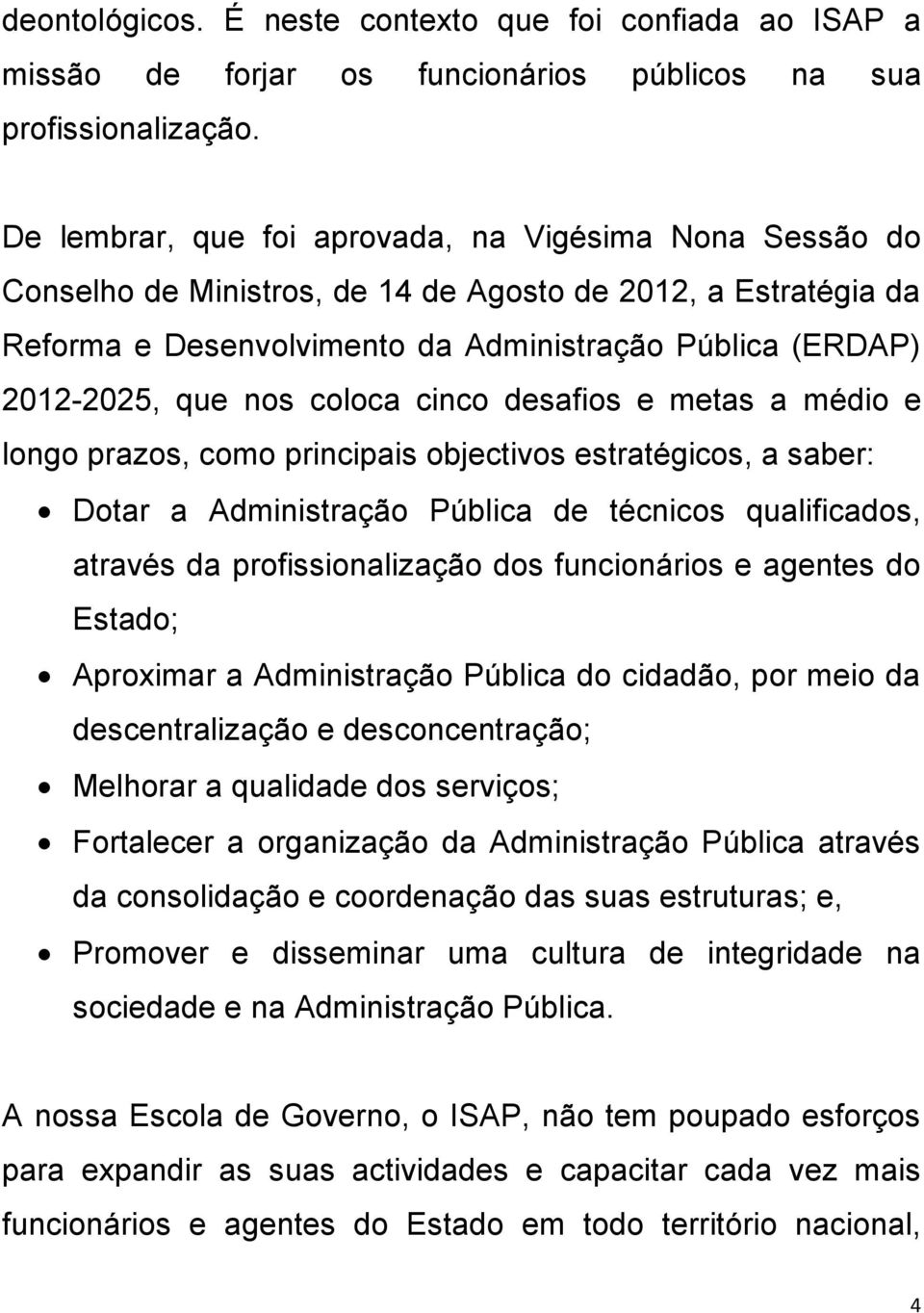 coloca cinco desafios e metas a médio e longo prazos, como principais objectivos estratégicos, a saber: Dotar a Administração Pública de técnicos qualificados, através da profissionalização dos