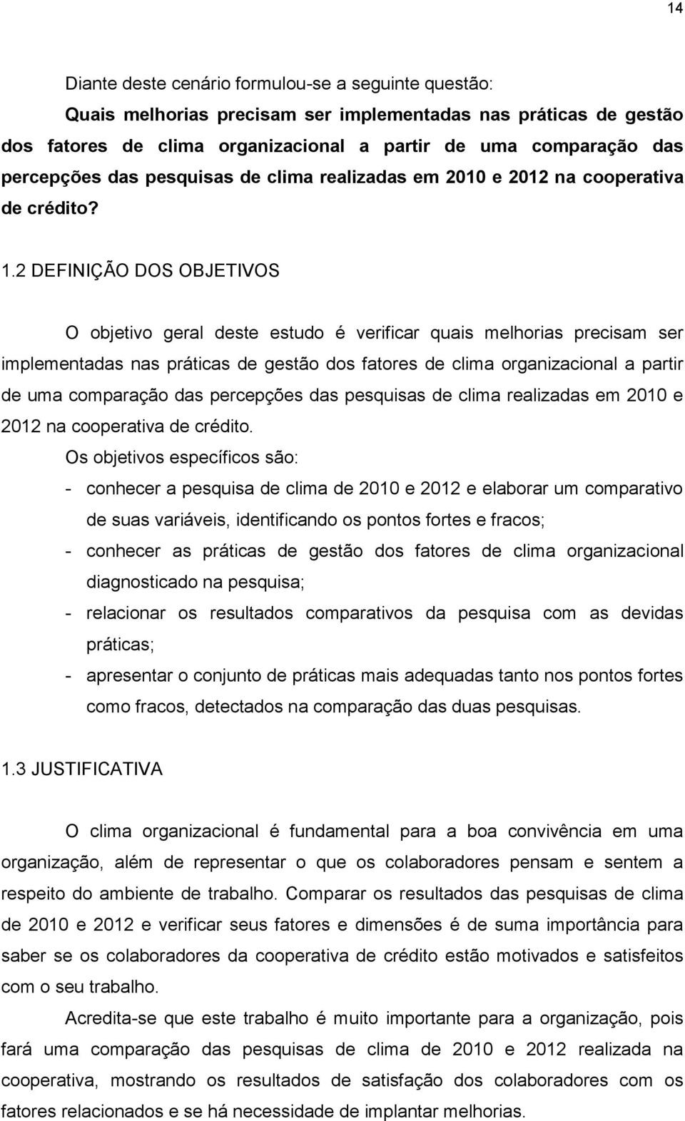 2 DEFINIÇÃO DOS OBJETIVOS O objetivo geral deste estudo é verificar quais melhorias precisam ser implementadas nas práticas de gestão dos fatores de clima organizacional a partir de uma comparação