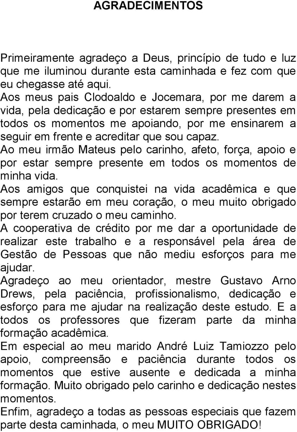 Ao meu irmão Mateus pelo carinho, afeto, força, apoio e por estar sempre presente em todos os momentos de minha vida.