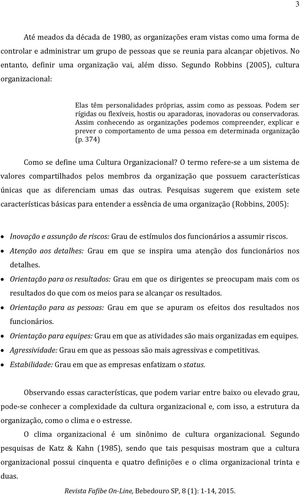 Podem ser rígidas ou flexíveis, hostis ou aparadoras, inovadoras ou conservadoras.