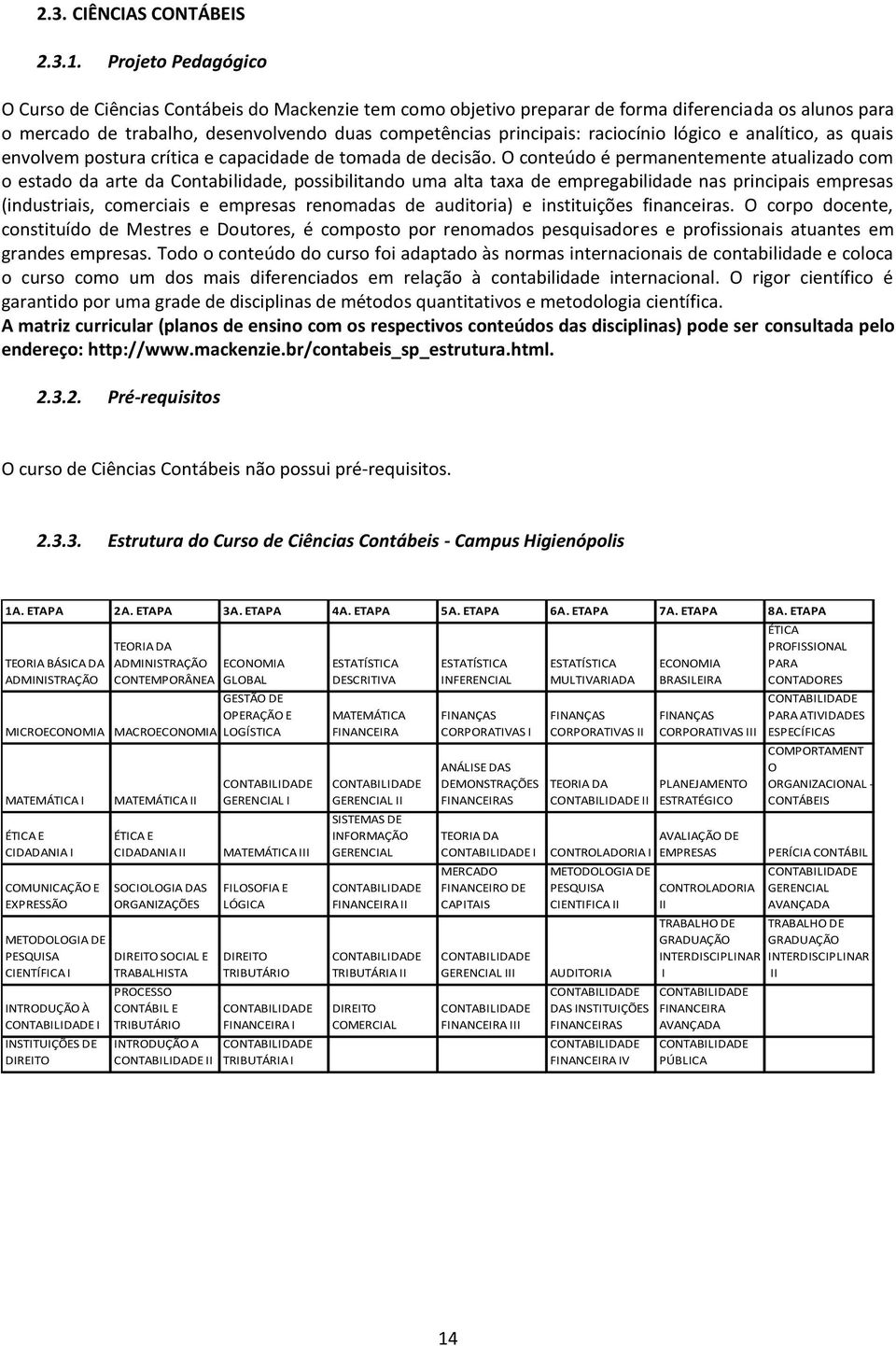 raciocínio lógico e analítico, as quais envolvem postura crítica e capacidade de tomada de decisão.