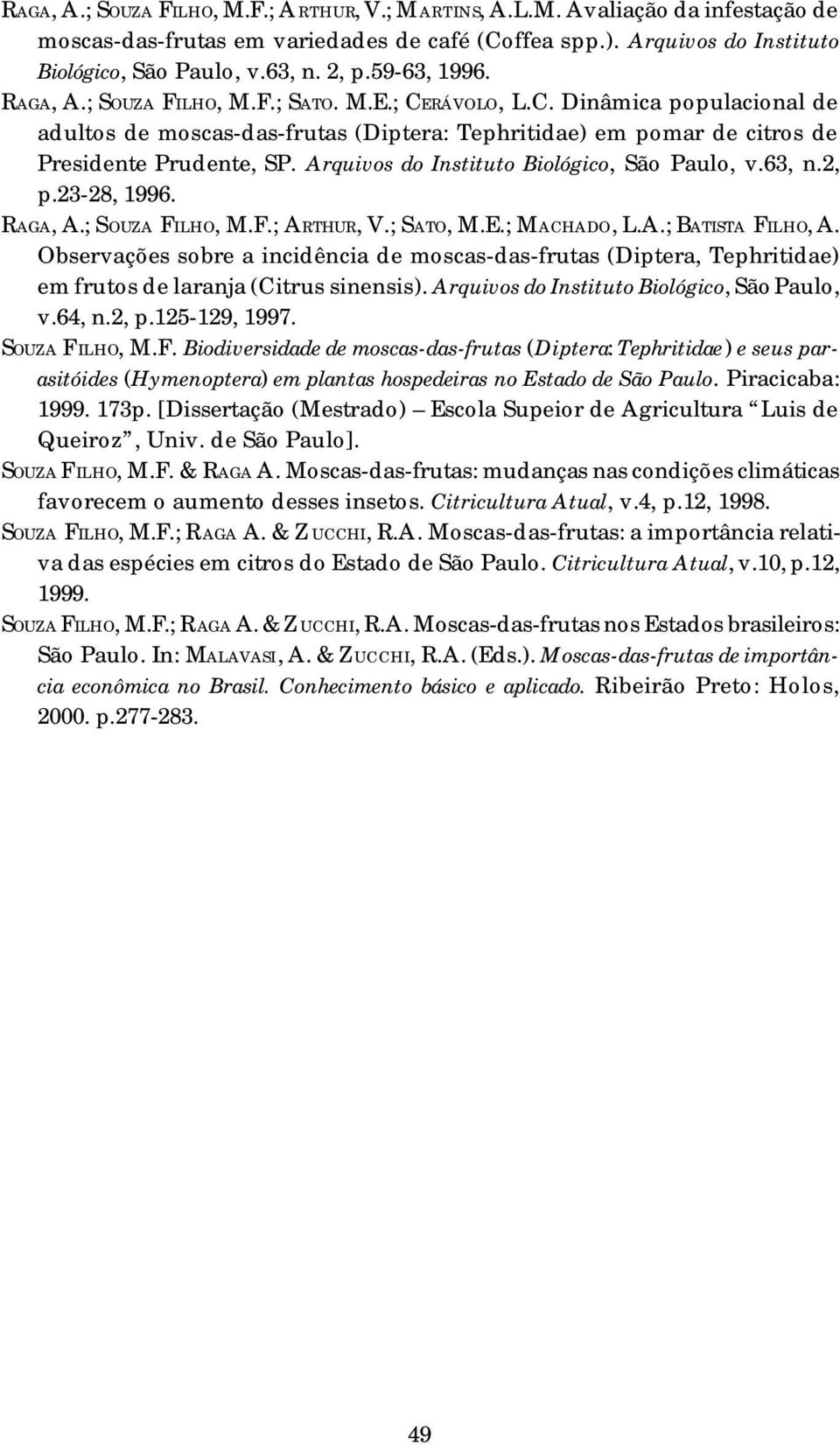 Arquivos do Instituto Biológico, São Paulo, v.63, n.2, p.23-28, 1996. RAGA, A.; SOUZA FILHO, M.F.; ARTHUR, V.; SATO, M.E.; MACHADO, L.A.; BATISTA FILHO, A.